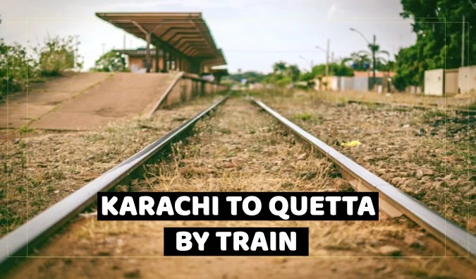 Karachi to Quetta by Train